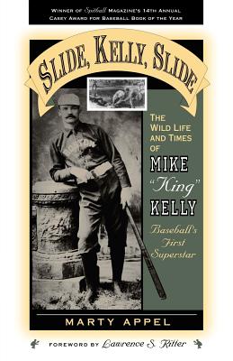 Slide, Kelly, Slide: The Wild Life and Times of Mike King Kelly, Baseball’s First Superstar