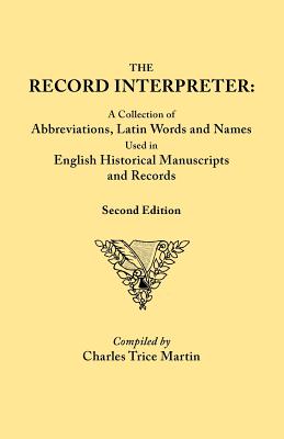 The Record Interpreter: A Collection of Abbreviations, Latin Words, and Names Used in English Historical Manuscripts and Records. Second Editi