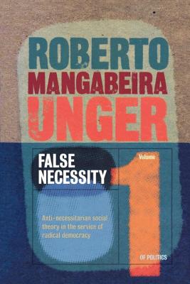 False Necessity: Anti Necessitarian Social Theory in the Service of Radical Democracy