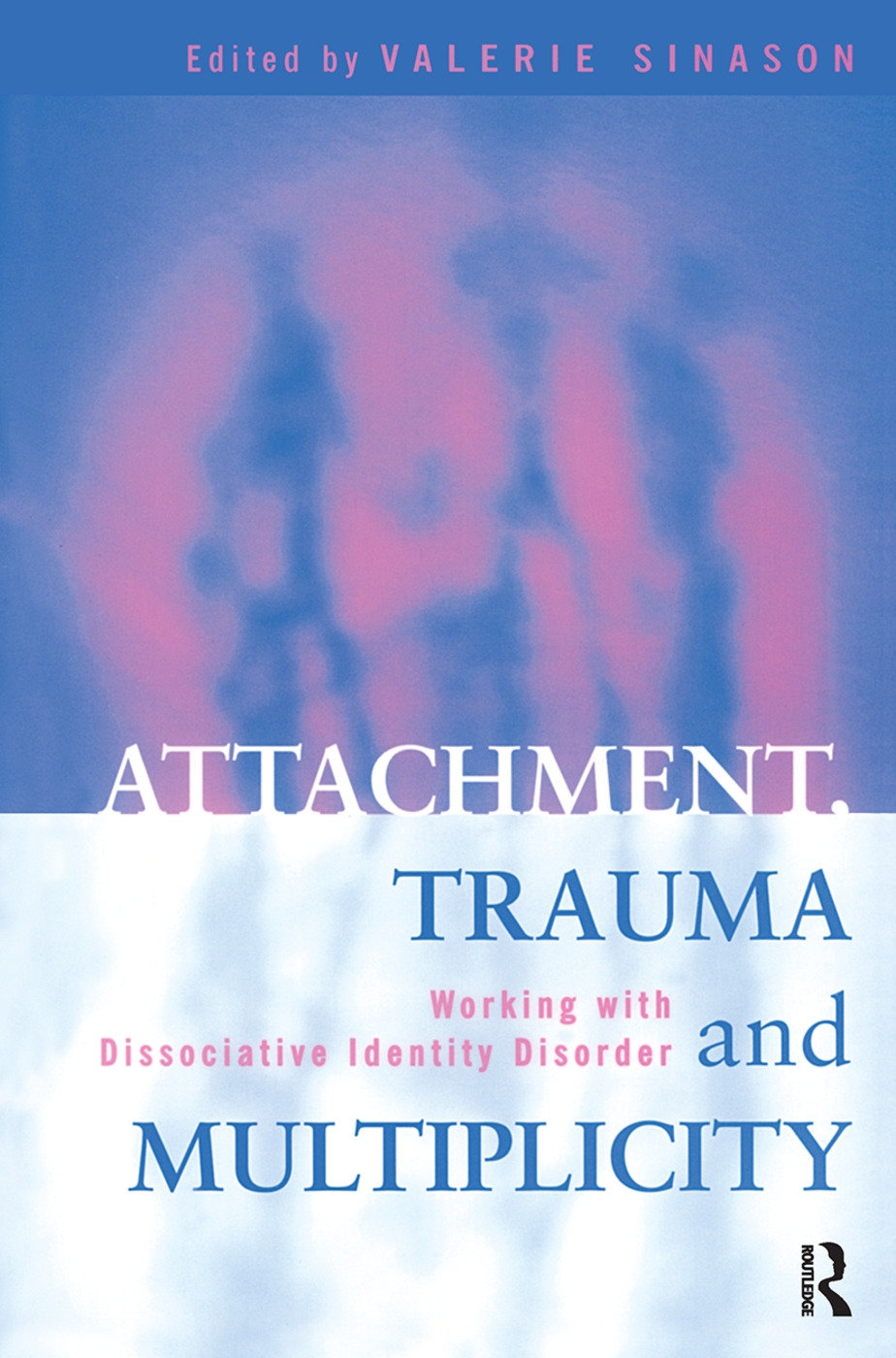 Attachment, Trauma and Multiplicity: Working With Dissociative Identity Disorder