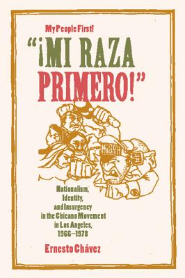 Mi Raza Primero! My People First: Nationalism, Identity, and Insurgency in the Chicano Movement in Los Angeles, 1966-1978