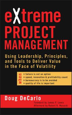 Extreme Project Management: Using Leadership, Principles And Tools To Deliver Value In The Face Of Volatility