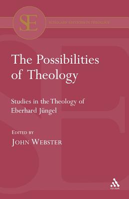 The Possibilities of Theology: Studies in the Theology of Eberhard Jungel in His Sixtieth Year