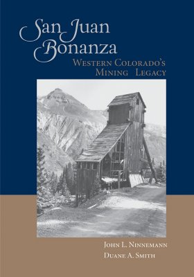 San Juan Bonanza: Western Colorado’s Mining Legacy