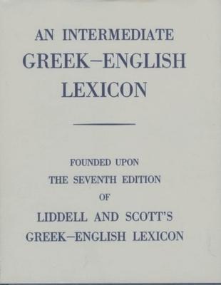 An Intermediate Greek-English Lexicon: Founded Upon the 7th Ed. of Liddell and Scott’s Greek-English Lexicon. 1889.