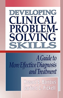 Developing Clinical Problem-Solving Skills: A Guide to More Effective Diagnosis and Treatment