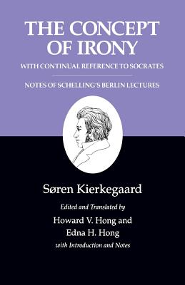 Kierkegaard’s Writings, II, Volume 2: The Concept of Irony, with Continual Reference to Socrates/Notes of Schelling’s Berlin Lectures