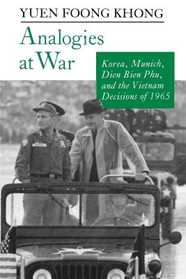 Analogies at War: Korea, Munich, Dien Bien Phu, and the Vietnam Decisions of 1965