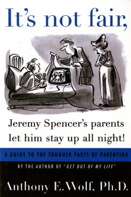 It’s Not Fair, Jeremy Spencer’s Parents Let Him Stay Up All Night!: A Guide to the Tougher Parts of Parenting