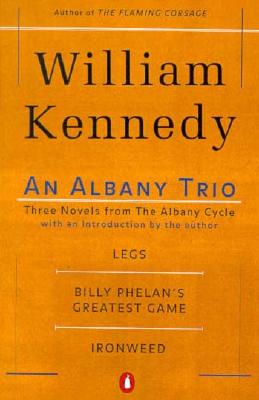 An Albany Trio: Three Novels from the Albany Cycle : Legs, Billy Phelan’s Greatest Game, Ironweed