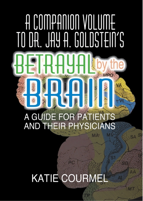 A Companion Volume to Dr. Jay A. Goldstein’s Betrayal by the Brain: A Guide for Patients and Their Physicians