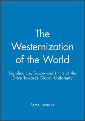 The Westernization of the World: The Significance, Scope and Limits of the Drive Towards Global Uniformity