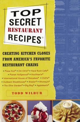 Top Secret Restaurant Recipes: Creating Kitchen Clones from America’s Favorite Restaurant Chains