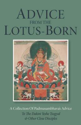 Advice from the Lotus-Born: A Collection of Padmasambhava’s Advice to the Dakini Yeshe Tsogyal and Other Close Disciples