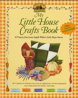 My Little House Crafts Book: 18 Projects from Laura Ingalls Wilder’s Little House Stories