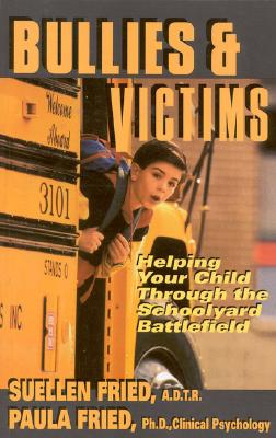 Bullies & Victims: Helping Your Child Survive the Schoolyard Battlefield