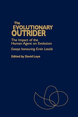 The Evolutionary Outrider: The Impact of the Human Agent on Evolution : Essays Honouring Ervin Laszlo