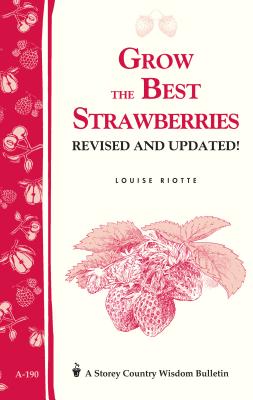 Grow the Best Strawberries: Storey Country Wisdom Bulletin A-190