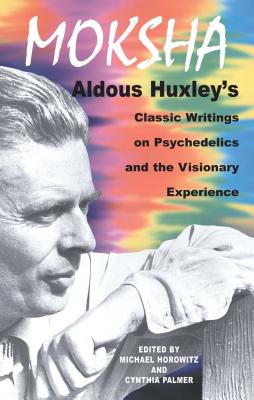 Moksha: Aldous Huxley’s Classic Writings on Psychedelics and the Visionary Experience