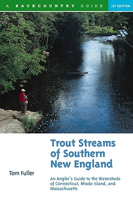 Trout Streams of Southern New England: An Angler’s Guide to the Watersheds of Connecticut, Rhode Island, and Massachusetts