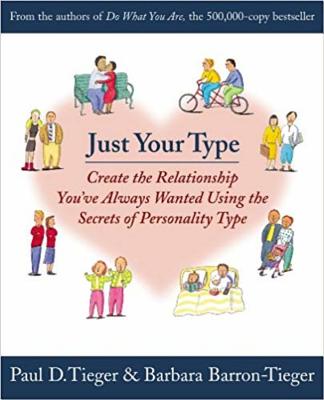 Just Your Type: Creating the Relationship You’ve Always Wanted Using the Secrets of Personality Type