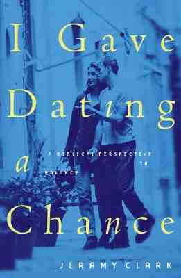 I Gave Dating a Chance: A Biblical Perspective to Balance the Extremes