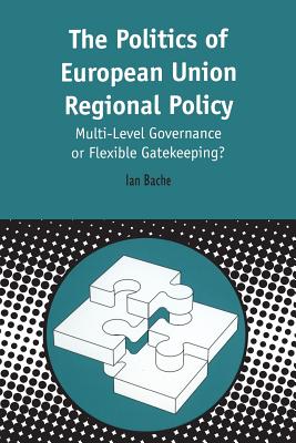 The Politics of European Union Regional Policy: Multi-Level Governance or Flexable Gatekeeping?