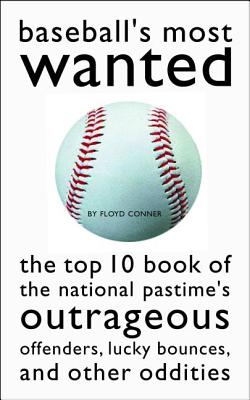Baseball’s Most Wanted: The Top 10 Book of Nat’L Pastime’s Outrageous Offenders