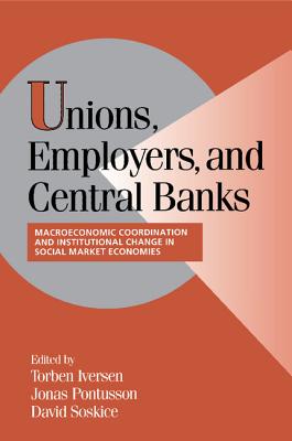 Unions, Employers and Central Banks: Macroeconomic Coordination and Institutional Change in Social Market Economies