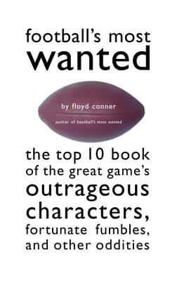 Football’s Most Wanted: The Top 10 Book of the Game’s Outrageous Characters, Fortunate Fumbles, and Other Oddities