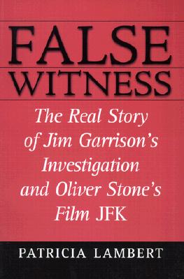 False Witness: The Real Story of Jim Garrison’s Investigation and Oliver Stone’s Film JFK