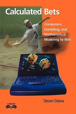 Calculated Bets: Computers, Gambling, and Mathematical Modeling to Win