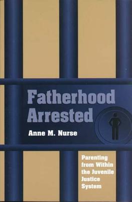 Fatherhood Arrested: Parenting from Within the Juvenile Justice System