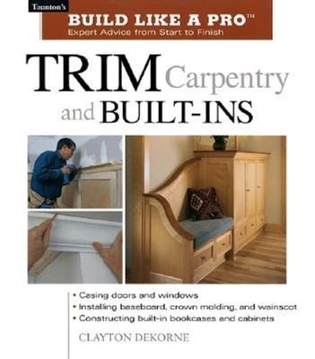 Trim Carpentry and Built-Ins: Taunton’s Blp: Expert Advice from Start to Finish