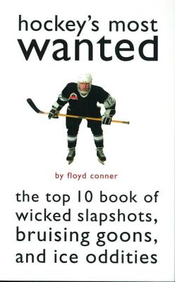 Hockey’s Most Wanted: The Top 10 Book of Wicked Slapshots, Bruising Goons and Ice Oddities