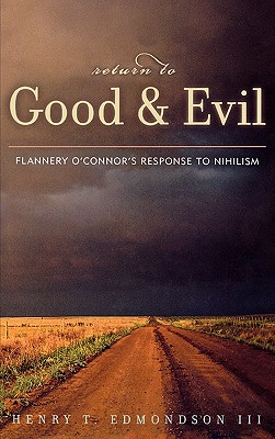 Return to Good and Evil: Flannery O’Connor’s Response to Nihilism