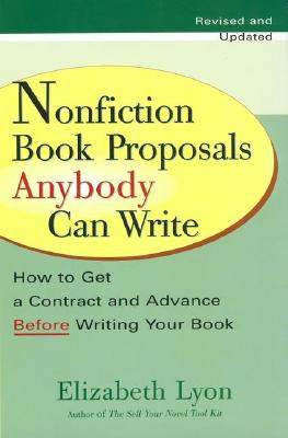 Nonfiction Book Proposals Anybody Can Write: How to Get a Contract and Advance Before Writing Your Book