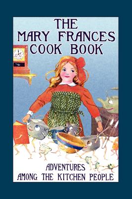 The Mary Frances Cook Book: Or, Adventures Among the Kitchen People