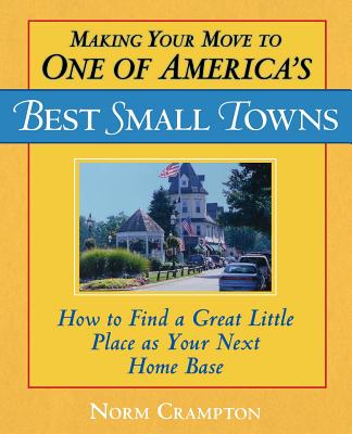 Making Your Move to One of America’s Best Small Towns: How to Find a Great Little Place as Your Next Home Base