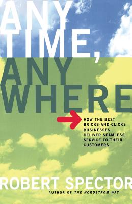 Anytime, Anywhere: How the Best Bricks-And Clicks Businesses Deliver Seamless Service to Their Customers