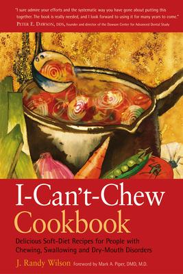 The I- Can’t- Chew Cookbook: Delicious Soft Diet Recipes for People with Chewing, Swallowing, and Dry Mouth Disorders