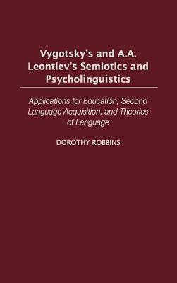 Vygotsky’s and A.A. Leontiev’s Semiotics and Psycholinguistics: Applications for Education, Second Language Acquisition and Th