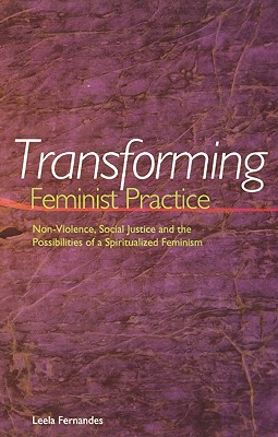 Transforming Feminist Practice: Non-Violence, Social Justice and the Possibilities of a Spriitualized Feminism