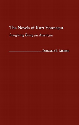 The Novels of Kurt Vonnegut: Imagining Being an American