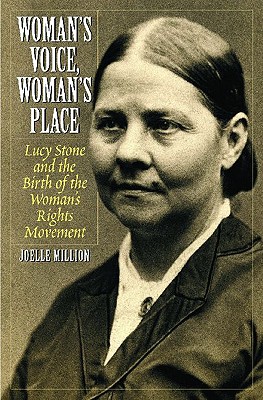 Woman’s Voice, Woman’s Place: Lucy Stone and the Birth of the Woman’s Rights Movement