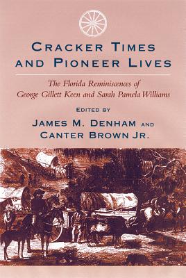 Cracker Times and Pioneer Lives: The Florida Reminiscences of George Gillett Keen and Sarah Pamela Williams