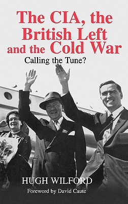 The Cia, the British Left and the Cold War: Calling the Tune?