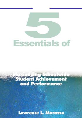 The 5 Essentials of Organizational Excellence: Maximizing Schoolwide Student Achievement and Performance