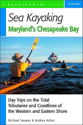 Sea Kayaking Maryland’s Chesapeake Bay: Day Trips on the Tidal Tributarie and Coastlines of the Western and Eastern Shore
