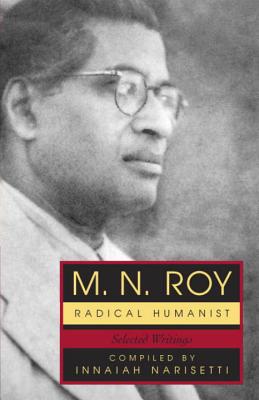 M.N. Roy: Radical Humanist: Selected Writings